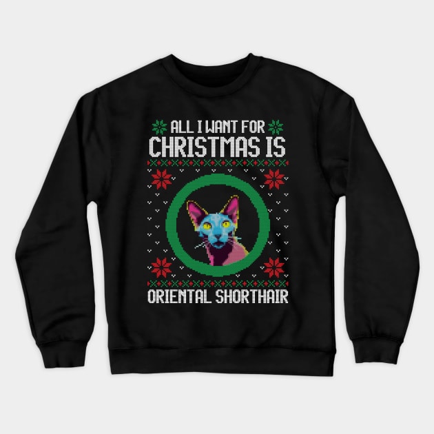 All I Want for Christmas is Oriental Shorthair - Christmas Gift for Cat Lover Crewneck Sweatshirt by Ugly Christmas Sweater Gift